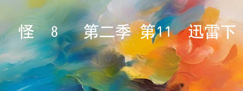 曹淑清的動漫綜藝大全,怪獸8號 第二季 第11話迅雷下載_深夜電影